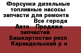 Форсунки дизельные, топливные насосы, запчасти для ремонта Common Rail - Все города Авто » Продажа запчастей   . Башкортостан респ.,Караидельский р-н